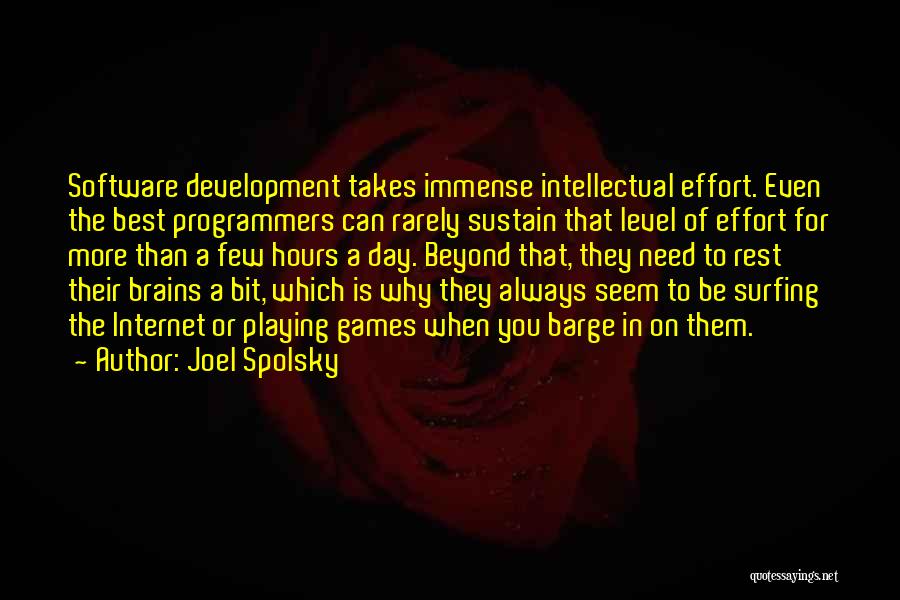 Joel Spolsky Quotes: Software Development Takes Immense Intellectual Effort. Even The Best Programmers Can Rarely Sustain That Level Of Effort For More Than