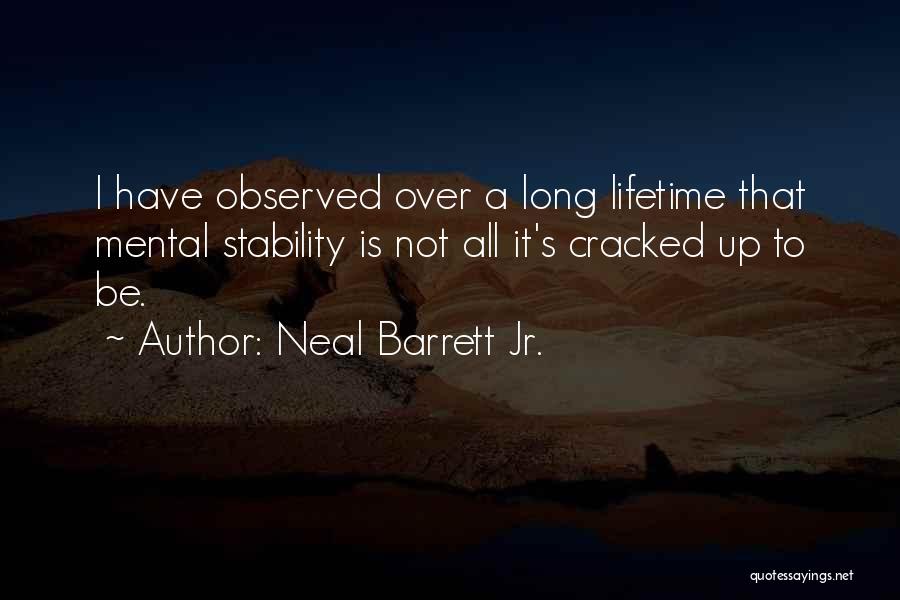 Neal Barrett Jr. Quotes: I Have Observed Over A Long Lifetime That Mental Stability Is Not All It's Cracked Up To Be.