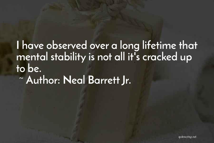 Neal Barrett Jr. Quotes: I Have Observed Over A Long Lifetime That Mental Stability Is Not All It's Cracked Up To Be.