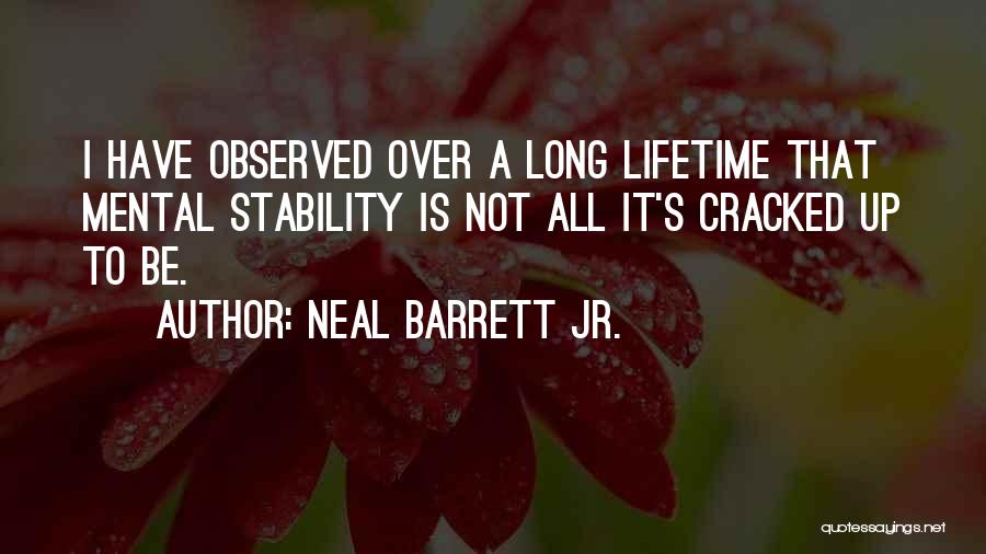 Neal Barrett Jr. Quotes: I Have Observed Over A Long Lifetime That Mental Stability Is Not All It's Cracked Up To Be.