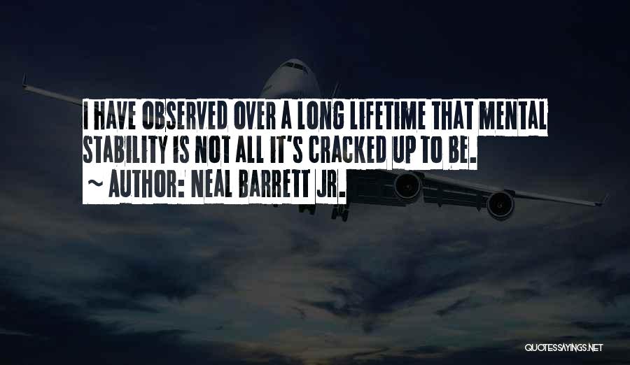 Neal Barrett Jr. Quotes: I Have Observed Over A Long Lifetime That Mental Stability Is Not All It's Cracked Up To Be.