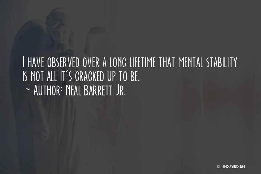 Neal Barrett Jr. Quotes: I Have Observed Over A Long Lifetime That Mental Stability Is Not All It's Cracked Up To Be.