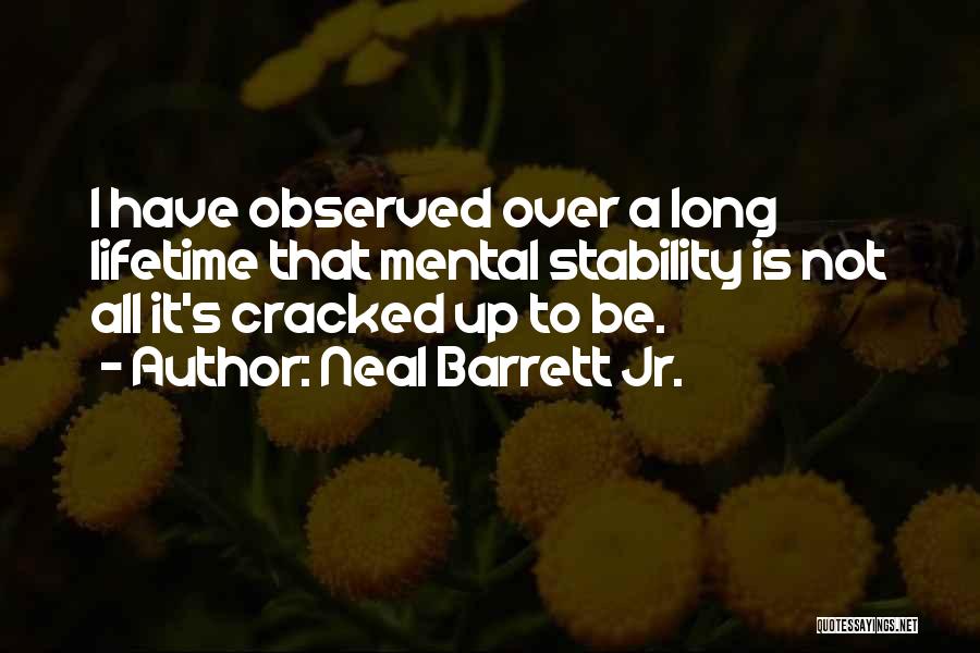 Neal Barrett Jr. Quotes: I Have Observed Over A Long Lifetime That Mental Stability Is Not All It's Cracked Up To Be.