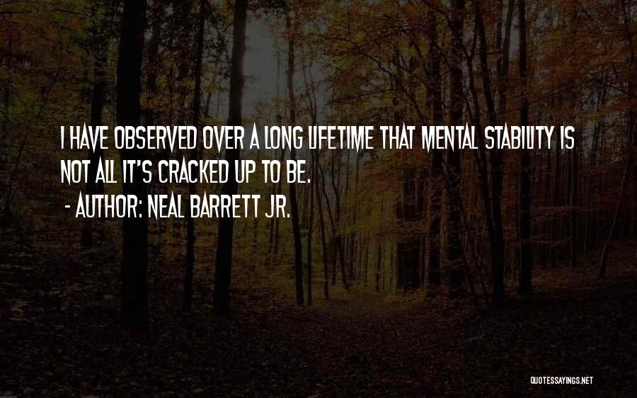 Neal Barrett Jr. Quotes: I Have Observed Over A Long Lifetime That Mental Stability Is Not All It's Cracked Up To Be.