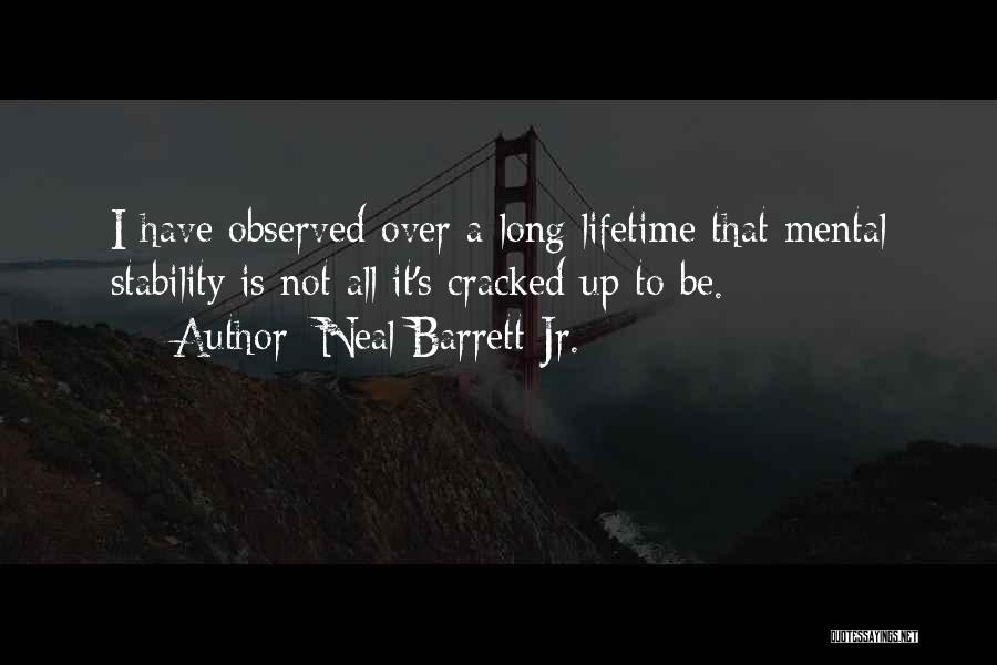 Neal Barrett Jr. Quotes: I Have Observed Over A Long Lifetime That Mental Stability Is Not All It's Cracked Up To Be.