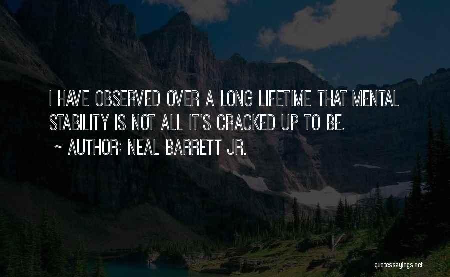 Neal Barrett Jr. Quotes: I Have Observed Over A Long Lifetime That Mental Stability Is Not All It's Cracked Up To Be.