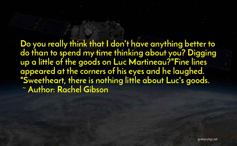 Rachel Gibson Quotes: Do You Really Think That I Don't Have Anything Better To Do Than To Spend My Time Thinking About You?