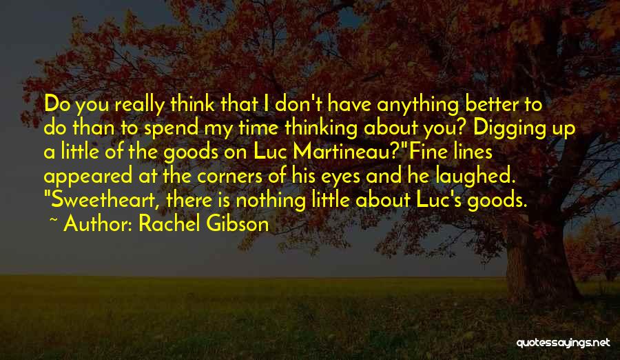 Rachel Gibson Quotes: Do You Really Think That I Don't Have Anything Better To Do Than To Spend My Time Thinking About You?