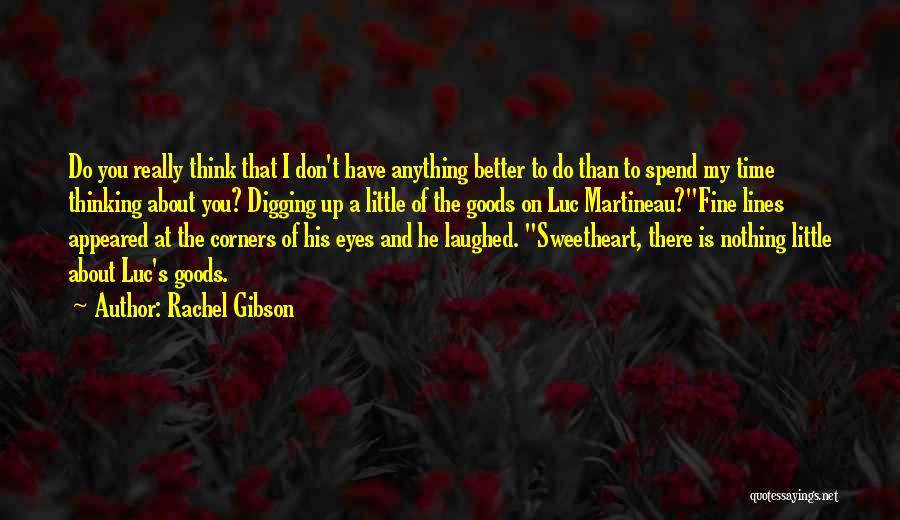 Rachel Gibson Quotes: Do You Really Think That I Don't Have Anything Better To Do Than To Spend My Time Thinking About You?