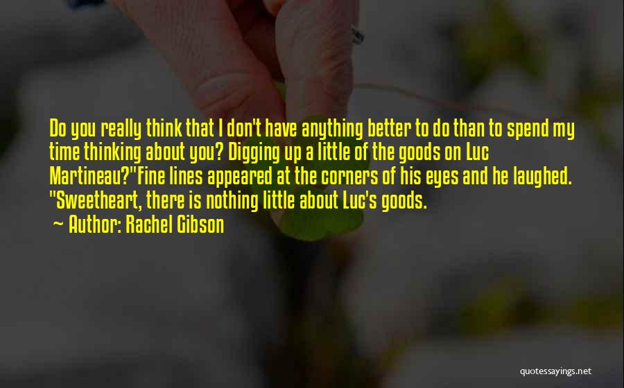 Rachel Gibson Quotes: Do You Really Think That I Don't Have Anything Better To Do Than To Spend My Time Thinking About You?