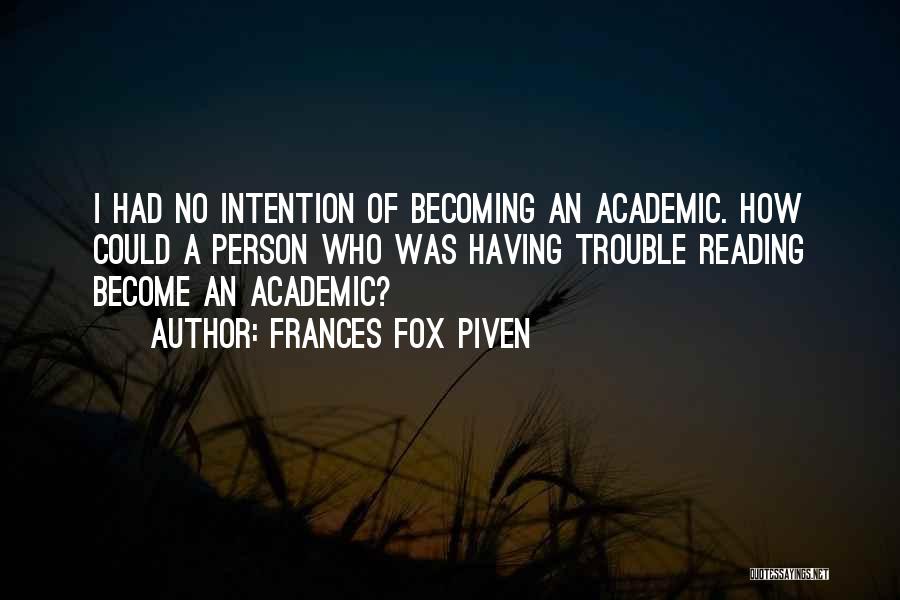 Frances Fox Piven Quotes: I Had No Intention Of Becoming An Academic. How Could A Person Who Was Having Trouble Reading Become An Academic?