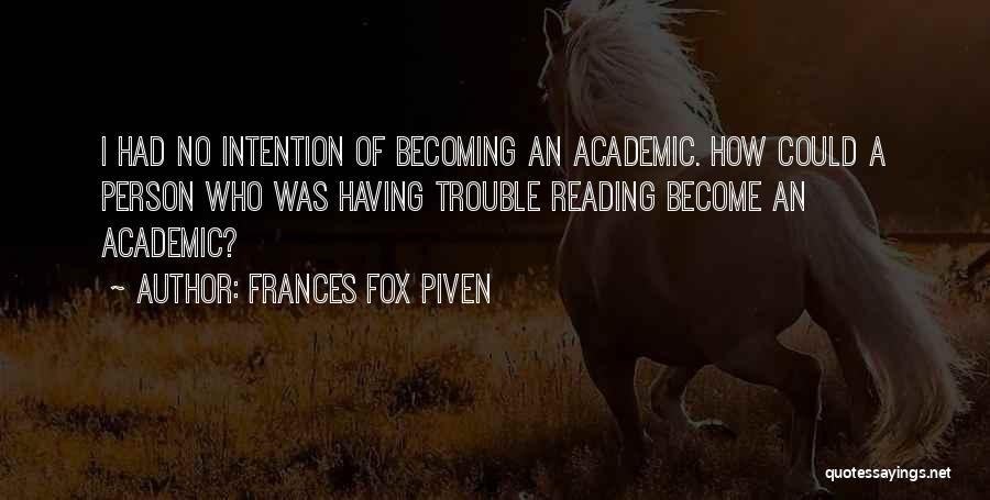 Frances Fox Piven Quotes: I Had No Intention Of Becoming An Academic. How Could A Person Who Was Having Trouble Reading Become An Academic?