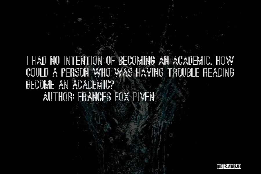 Frances Fox Piven Quotes: I Had No Intention Of Becoming An Academic. How Could A Person Who Was Having Trouble Reading Become An Academic?