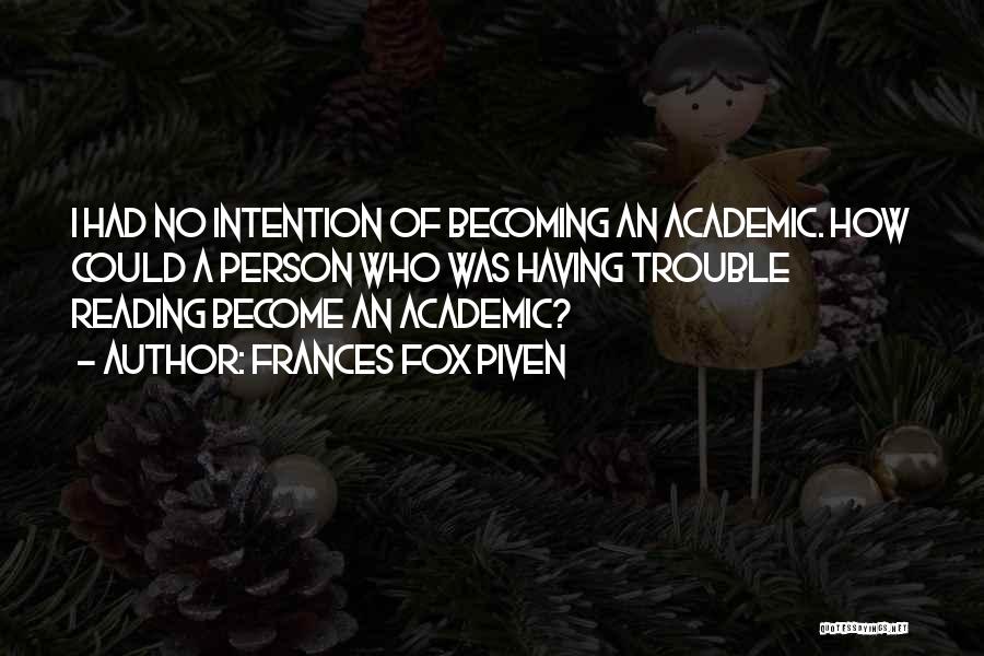 Frances Fox Piven Quotes: I Had No Intention Of Becoming An Academic. How Could A Person Who Was Having Trouble Reading Become An Academic?