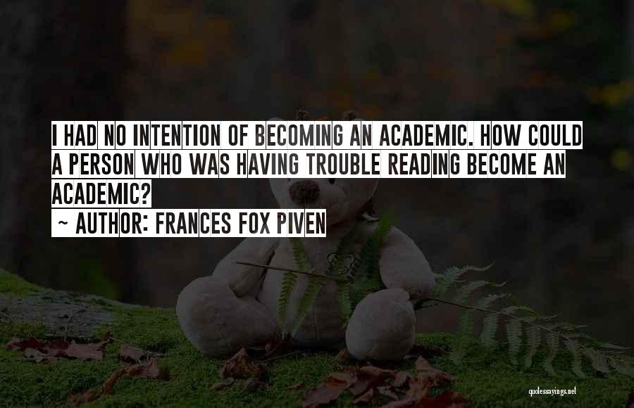 Frances Fox Piven Quotes: I Had No Intention Of Becoming An Academic. How Could A Person Who Was Having Trouble Reading Become An Academic?