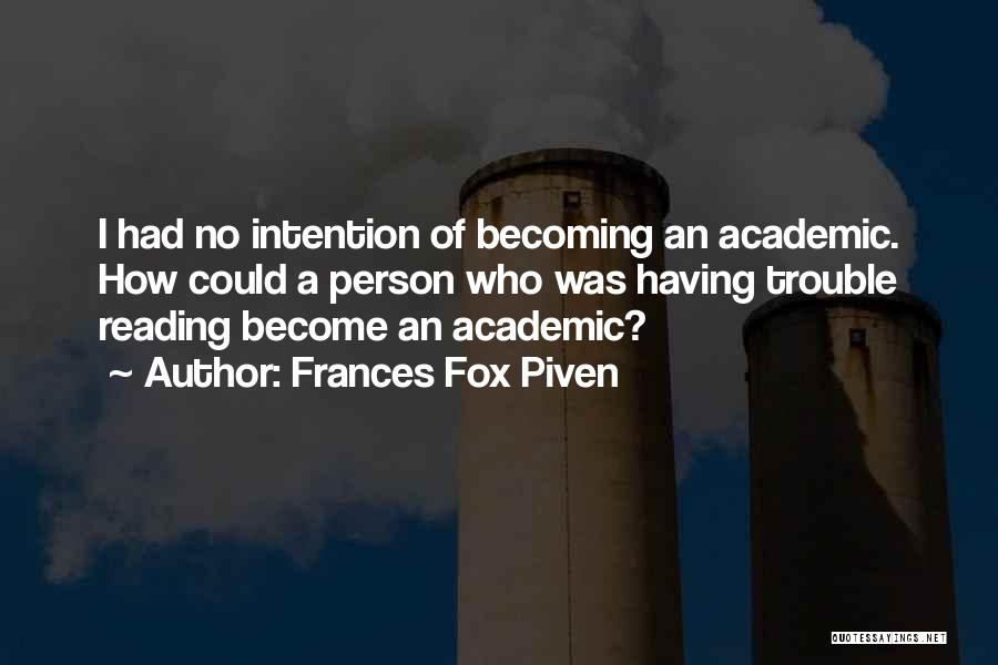 Frances Fox Piven Quotes: I Had No Intention Of Becoming An Academic. How Could A Person Who Was Having Trouble Reading Become An Academic?