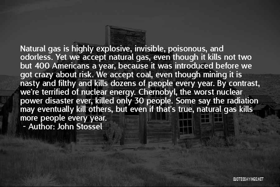 John Stossel Quotes: Natural Gas Is Highly Explosive, Invisible, Poisonous, And Odorless. Yet We Accept Natural Gas, Even Though It Kills Not Two