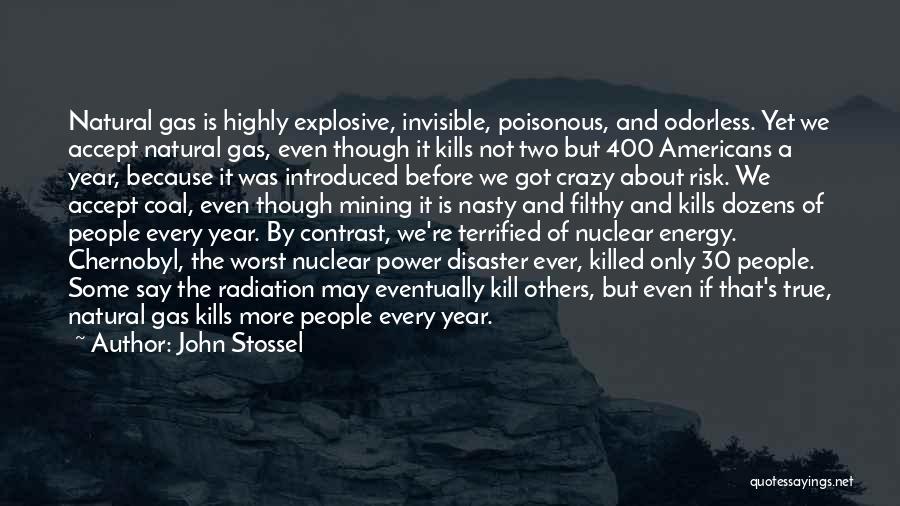 John Stossel Quotes: Natural Gas Is Highly Explosive, Invisible, Poisonous, And Odorless. Yet We Accept Natural Gas, Even Though It Kills Not Two