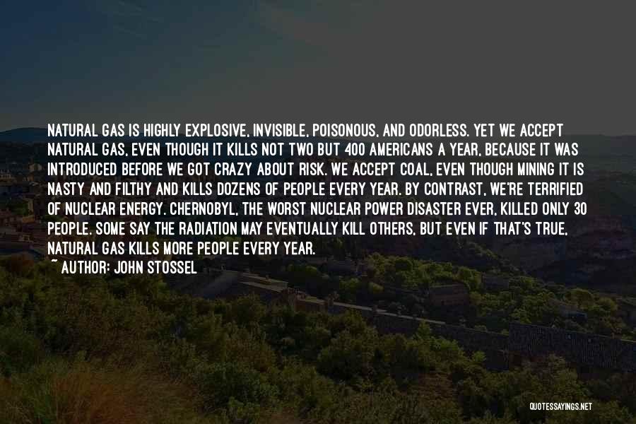 John Stossel Quotes: Natural Gas Is Highly Explosive, Invisible, Poisonous, And Odorless. Yet We Accept Natural Gas, Even Though It Kills Not Two