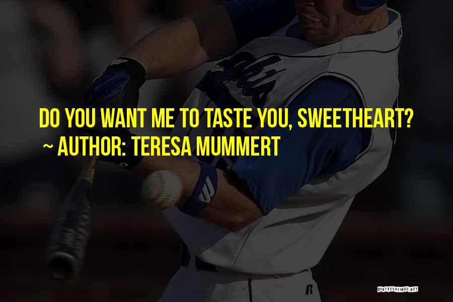Teresa Mummert Quotes: Do You Want Me To Taste You, Sweetheart?