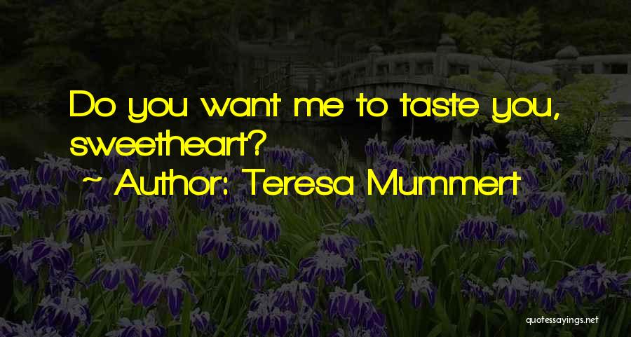 Teresa Mummert Quotes: Do You Want Me To Taste You, Sweetheart?