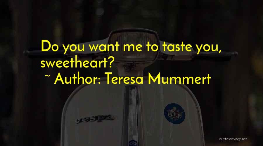 Teresa Mummert Quotes: Do You Want Me To Taste You, Sweetheart?