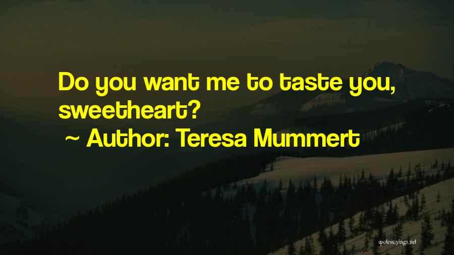 Teresa Mummert Quotes: Do You Want Me To Taste You, Sweetheart?