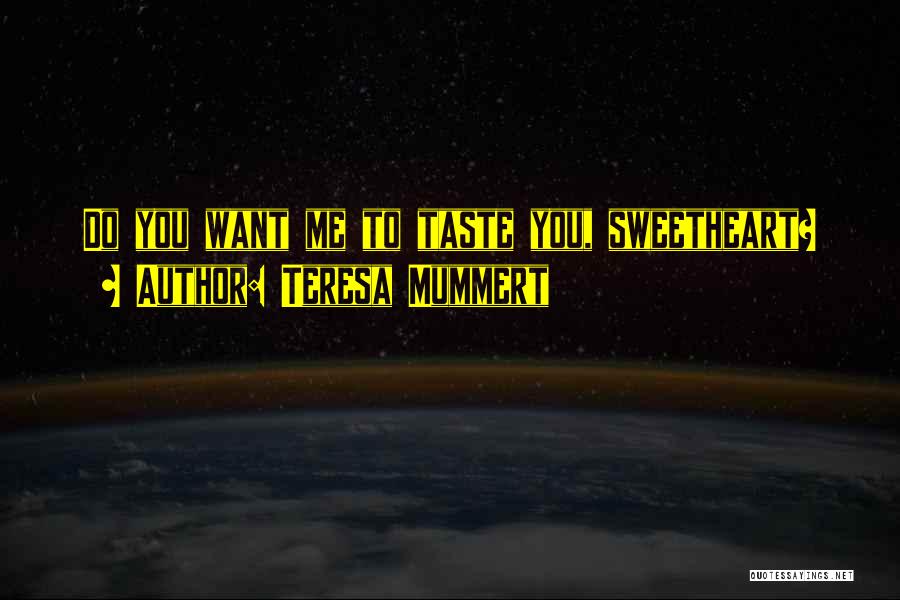 Teresa Mummert Quotes: Do You Want Me To Taste You, Sweetheart?