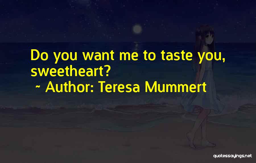 Teresa Mummert Quotes: Do You Want Me To Taste You, Sweetheart?