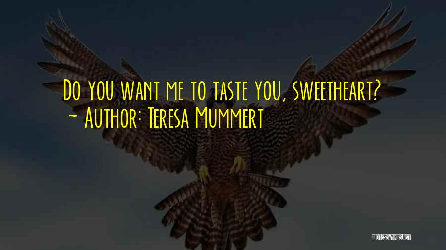 Teresa Mummert Quotes: Do You Want Me To Taste You, Sweetheart?
