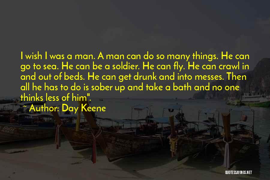 Day Keene Quotes: I Wish I Was A Man. A Man Can Do So Many Things. He Can Go To Sea. He Can