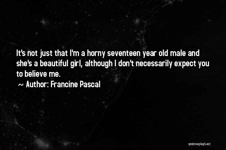 Francine Pascal Quotes: It's Not Just That I'm A Horny Seventeen Year Old Male And She's A Beautiful Girl, Although I Don't Necessarily