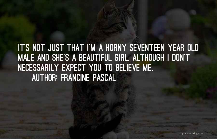 Francine Pascal Quotes: It's Not Just That I'm A Horny Seventeen Year Old Male And She's A Beautiful Girl, Although I Don't Necessarily