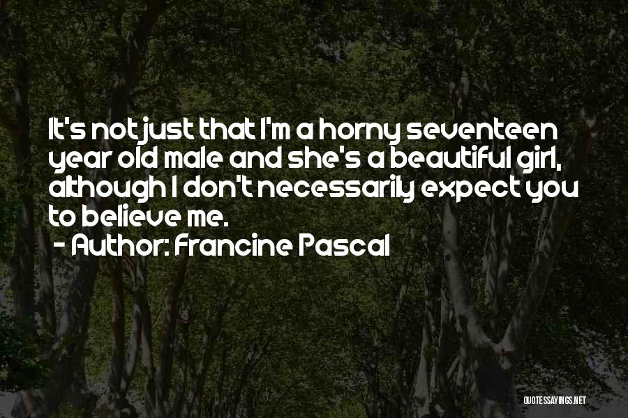 Francine Pascal Quotes: It's Not Just That I'm A Horny Seventeen Year Old Male And She's A Beautiful Girl, Although I Don't Necessarily