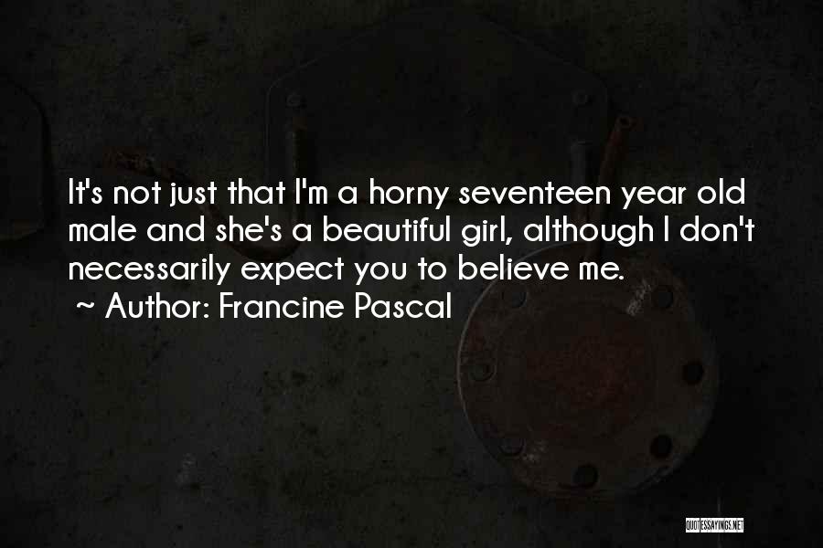 Francine Pascal Quotes: It's Not Just That I'm A Horny Seventeen Year Old Male And She's A Beautiful Girl, Although I Don't Necessarily