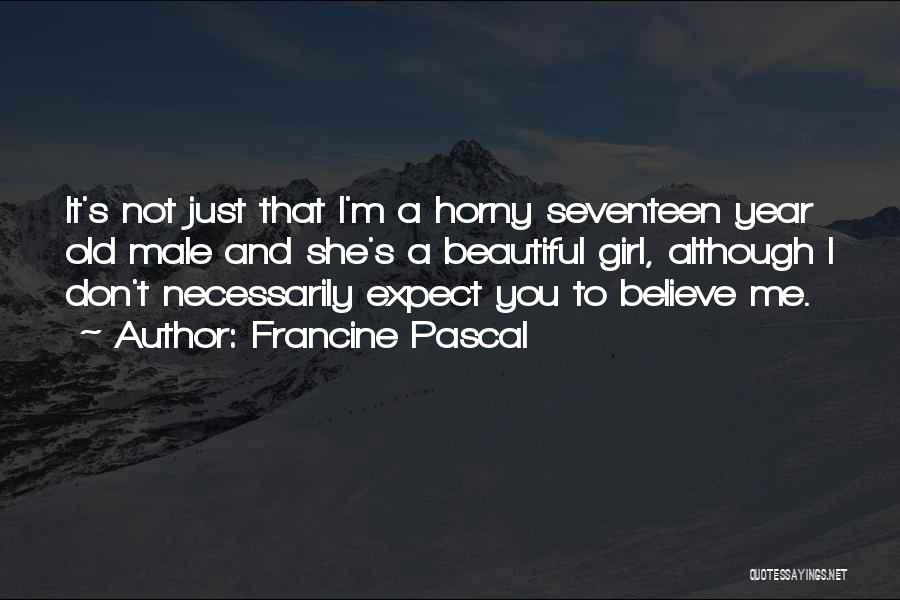 Francine Pascal Quotes: It's Not Just That I'm A Horny Seventeen Year Old Male And She's A Beautiful Girl, Although I Don't Necessarily