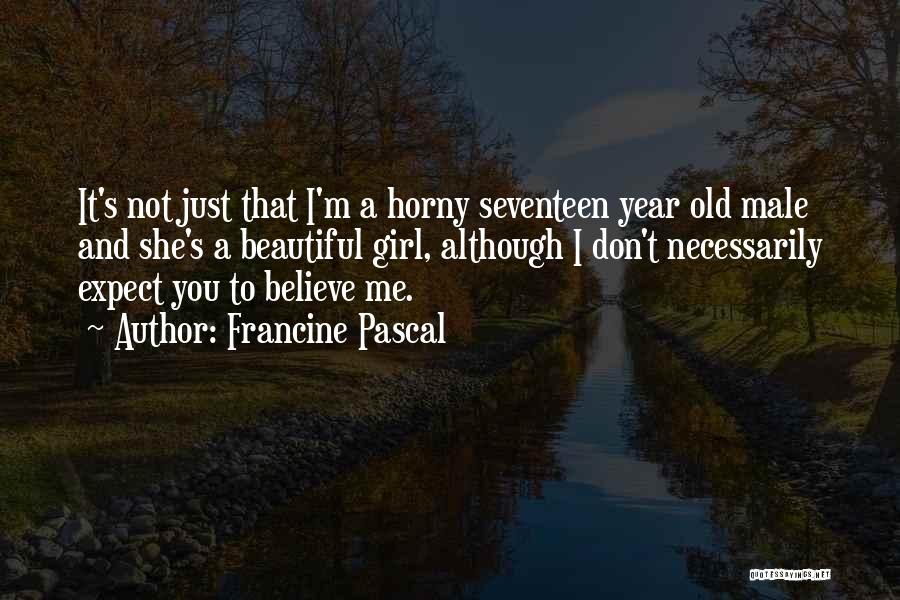 Francine Pascal Quotes: It's Not Just That I'm A Horny Seventeen Year Old Male And She's A Beautiful Girl, Although I Don't Necessarily