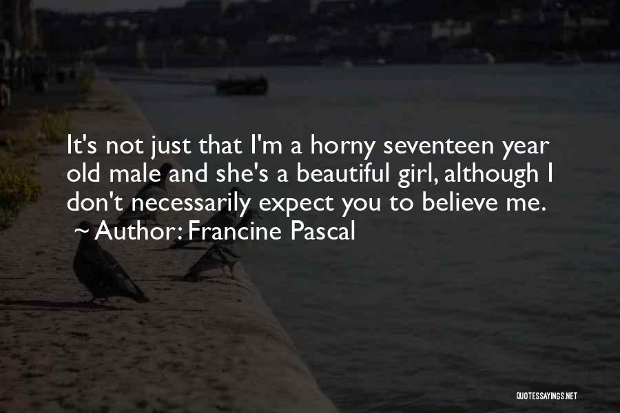 Francine Pascal Quotes: It's Not Just That I'm A Horny Seventeen Year Old Male And She's A Beautiful Girl, Although I Don't Necessarily