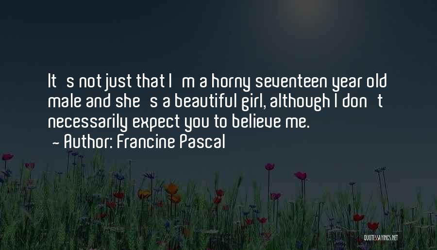 Francine Pascal Quotes: It's Not Just That I'm A Horny Seventeen Year Old Male And She's A Beautiful Girl, Although I Don't Necessarily