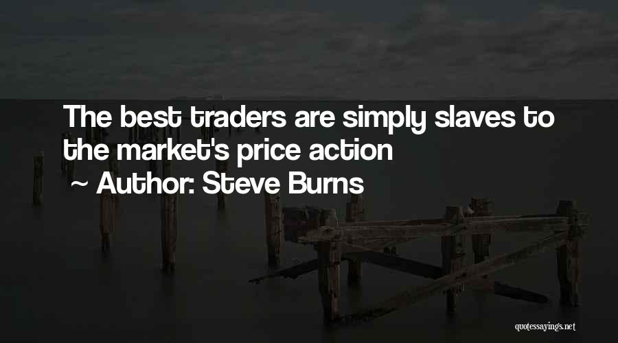 Steve Burns Quotes: The Best Traders Are Simply Slaves To The Market's Price Action