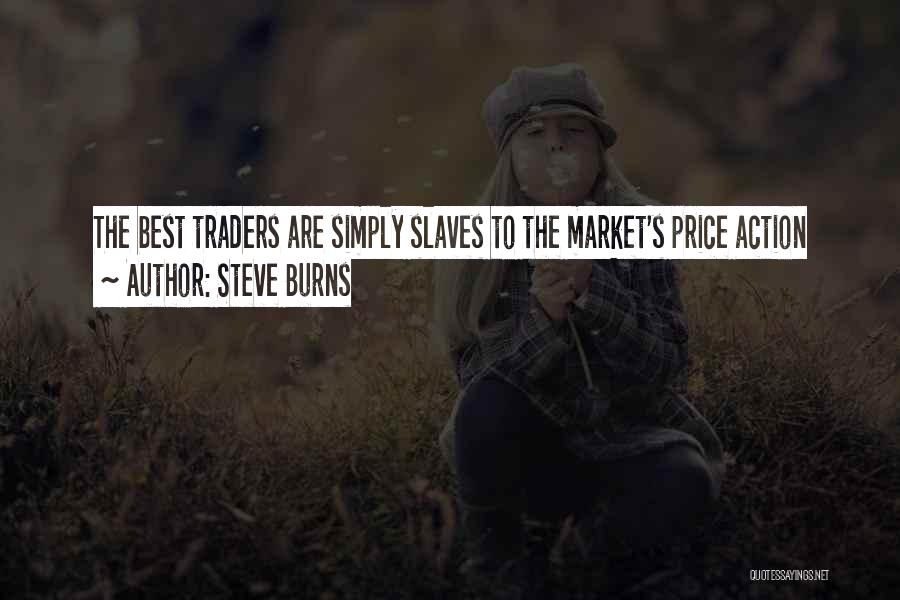 Steve Burns Quotes: The Best Traders Are Simply Slaves To The Market's Price Action