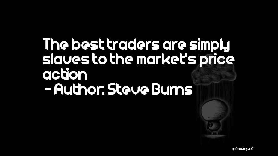 Steve Burns Quotes: The Best Traders Are Simply Slaves To The Market's Price Action