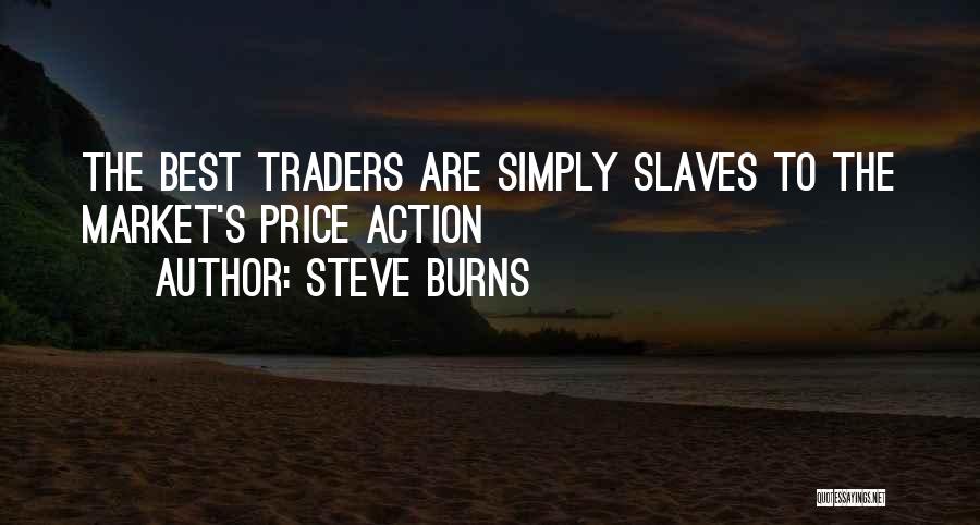 Steve Burns Quotes: The Best Traders Are Simply Slaves To The Market's Price Action