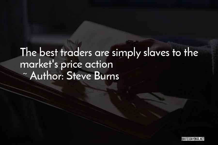 Steve Burns Quotes: The Best Traders Are Simply Slaves To The Market's Price Action