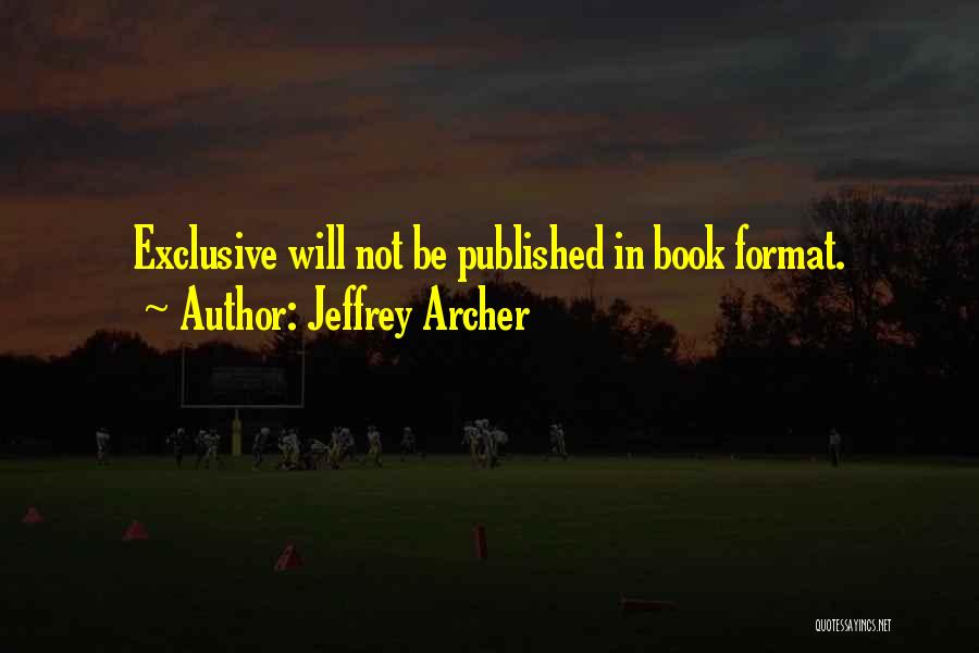 Jeffrey Archer Quotes: Exclusive Will Not Be Published In Book Format.