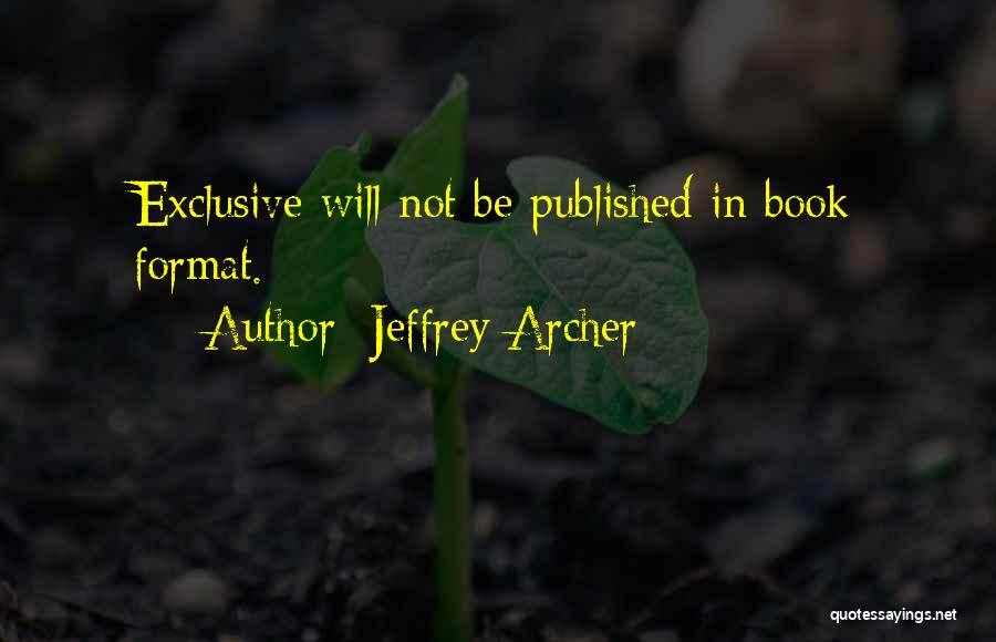 Jeffrey Archer Quotes: Exclusive Will Not Be Published In Book Format.