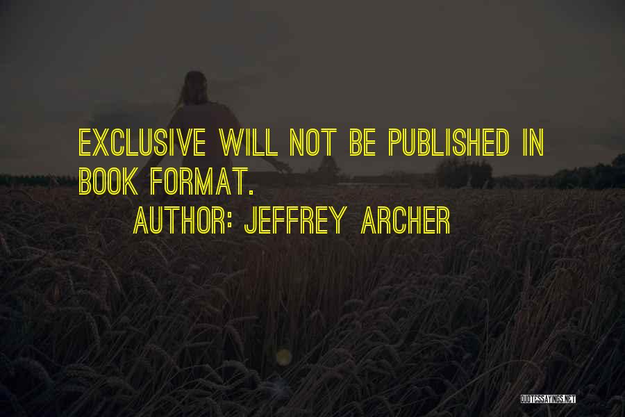 Jeffrey Archer Quotes: Exclusive Will Not Be Published In Book Format.