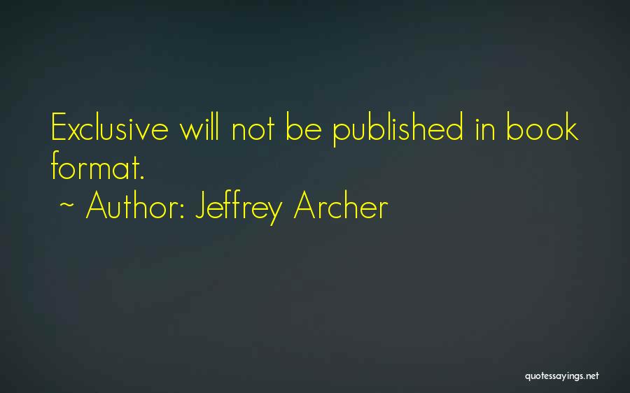 Jeffrey Archer Quotes: Exclusive Will Not Be Published In Book Format.