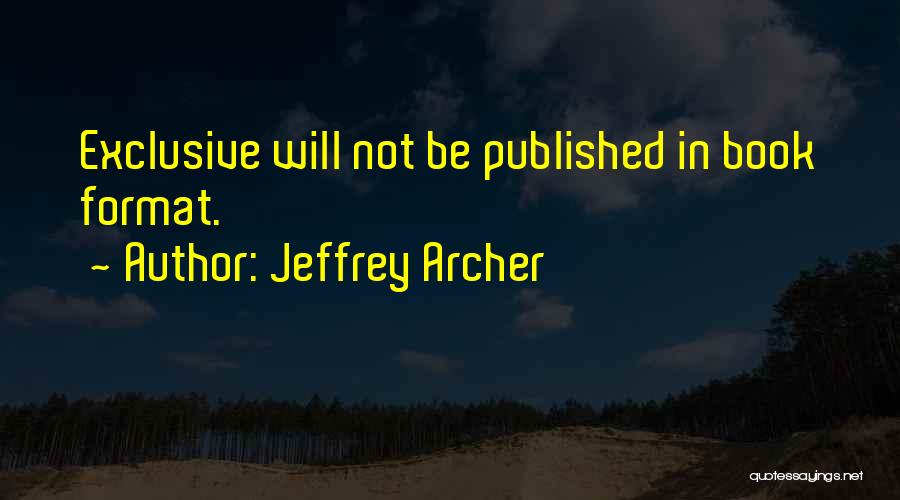 Jeffrey Archer Quotes: Exclusive Will Not Be Published In Book Format.