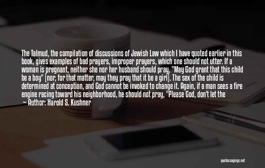 Harold S. Kushner Quotes: The Talmud, The Compilation Of Discussions Of Jewish Law Which I Have Quoted Earlier In This Book, Gives Examples Of